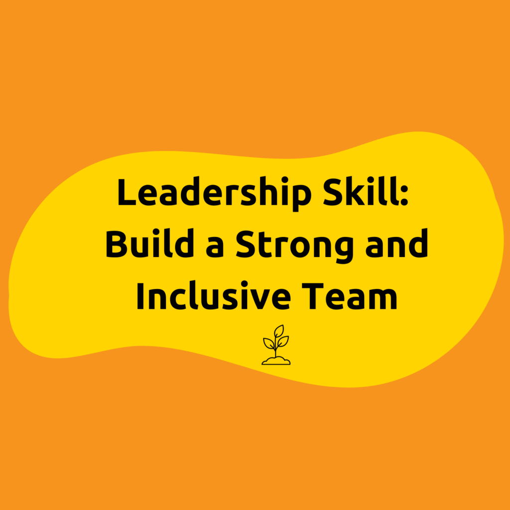 Leadership Skill: Build a Strong and Inclusive Team